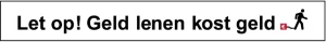 LET OP! Geld lenen kost geld - Waarschuwingsbanner - GB Houtbouw Dronten